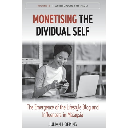 Anthropology of Media: Monetising the Dividual Self: The Emergence of the Lifestyle Blog and Influencers in Malaysia