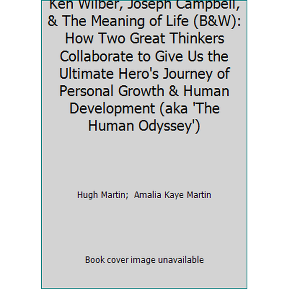 Pre-Owned Ken Wilber, Joseph Campbell, & The Meaning of Life (B&W): How Two Great Thinkers Collaborate to Give Us the Ultimate Hero's Journey of Personal Growt... (Paperback) 1500588202 9781500588205