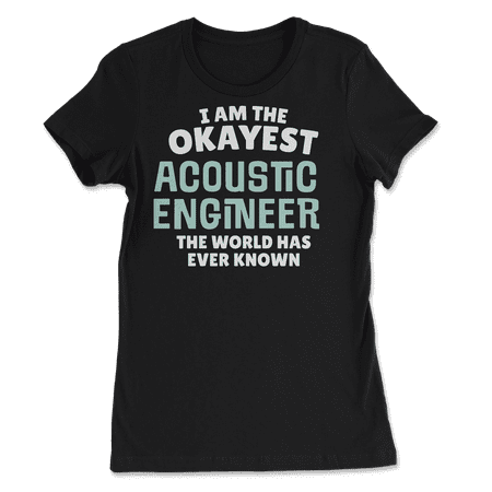 Funny Acoustic Engineer T-Shirt - I'm the Okayest!