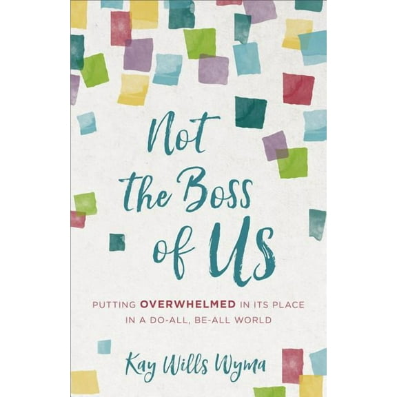 Not the Boss of Us: Putting Overwhelmed in Its Place in a Do-All, Be-All World Paperback