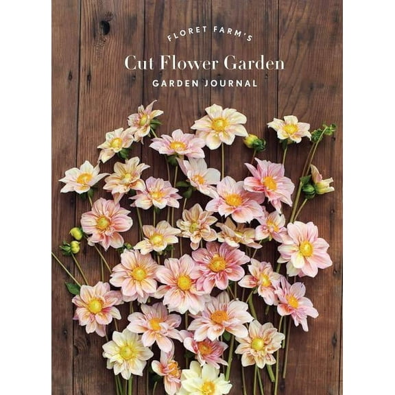 Floret Farms X Chronicle Books Floret Farm's Cut Flower Garden: Garden Journal: (Gifts for Floral Designers, Gifts for Women, Floral Journal), (Hardcover)