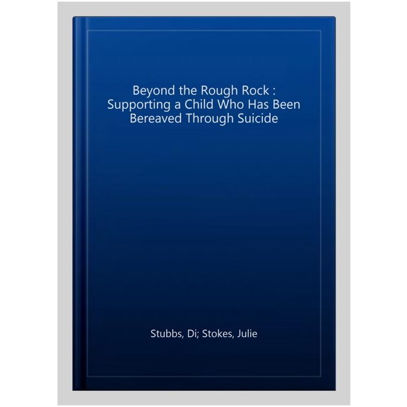 Beyond the Rough Rock : Supporting a Child Who Has Been Bereaved Through Suicide