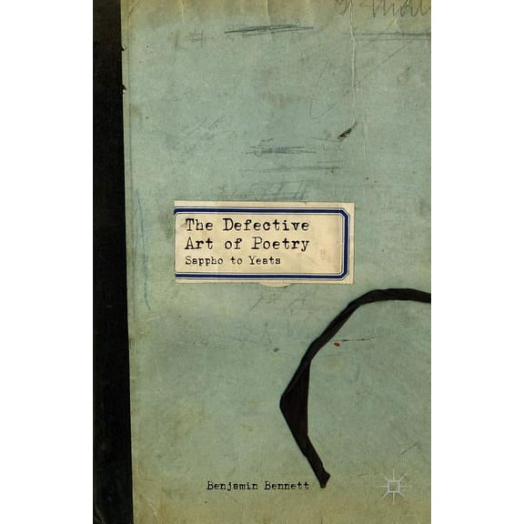 The Defective Art of Poetry: Sappho to Yeats, (Hardcover)