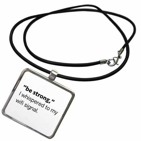 3dRose BE STRONG, I WHISPERED TO MY WIFI SIGNAL. - Necklace with Pendant
