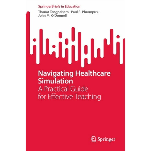 Springerbriefs in Education Navigating Healthcare Simulation: A Practical Guide for Effective Teaching, (Paperback)