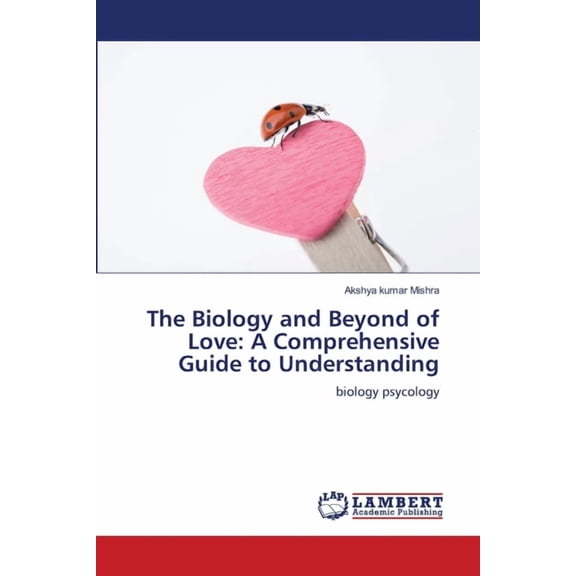 The Biology and Beyond of Love: A Comprehensive Guide to Understanding, (Paperback)