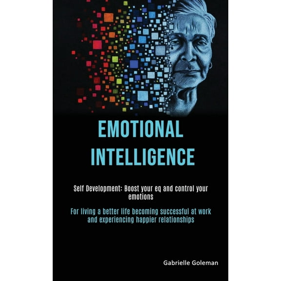 Self Development: Emotional Intelligence: Boost Your EQ and Control Your Emotions (For Living a Better Life Becoming Suc, (Paperback)