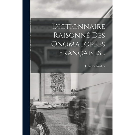 Dictionnaire Raisonné Des Onomatopées Françaises... (Paperback)