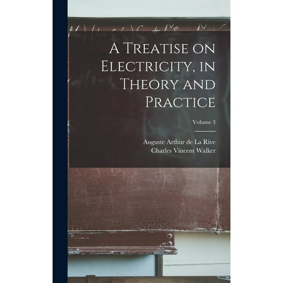 A Treatise on Electricity, in Theory and Practice; Volume 3 (Hardcover)