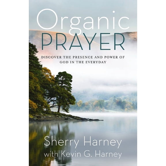 Organic Outreach Organic Prayer: Discover the Presence and Power of God in the Everyday, (Paperback)