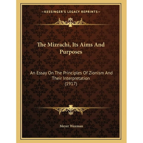 The Mizrachi, Its Aims And Purposes: An Essay On The Principles Of Zionism And Their Interpretation (1917), (Paperback)