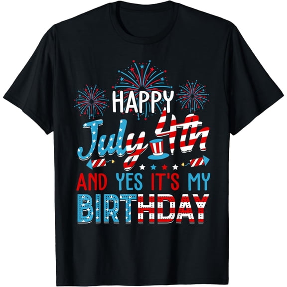 Happy July 4th And Yes It's My Birthday Party Patriotic T-Shirt