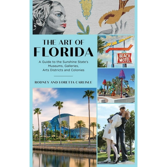 Art of Florida: A Guide to the Sunshine State's Museums, Galleries, Arts Districts and Colonies, (Paperback)