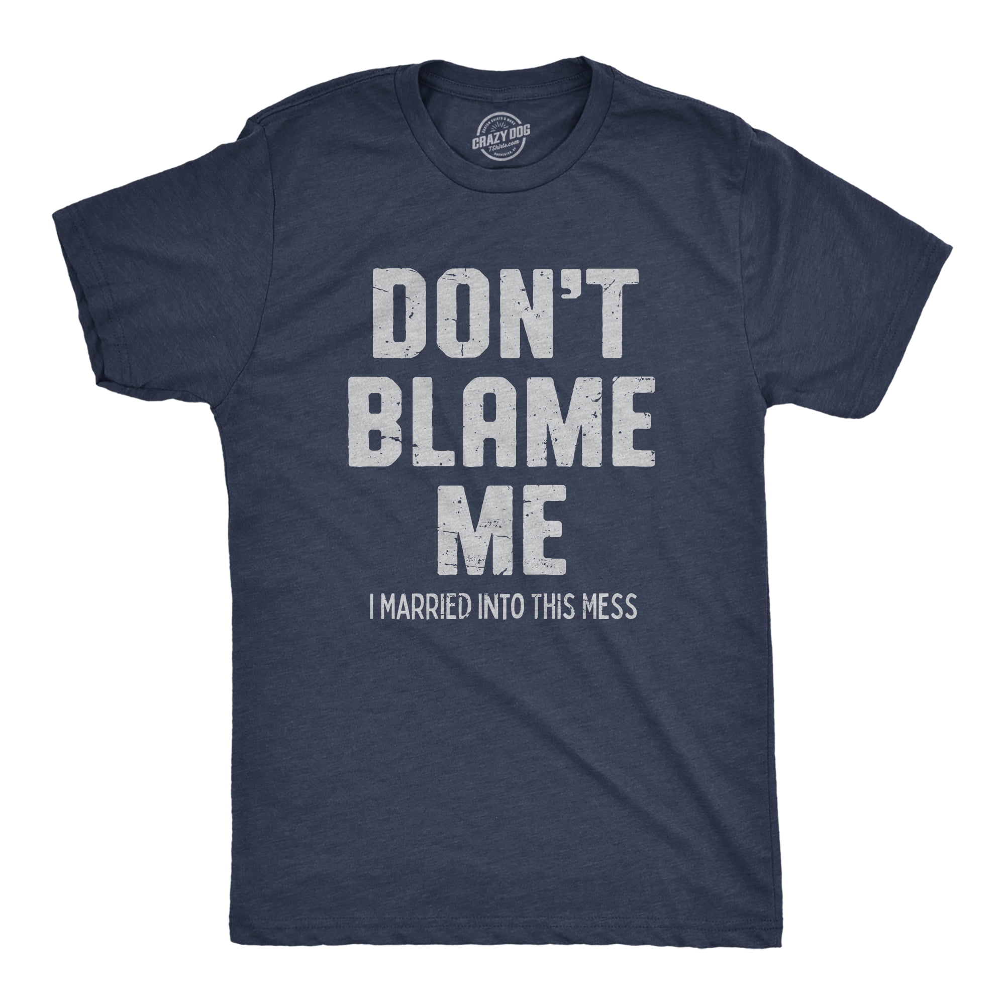 Mens Dont Blame Me I Married Into This Mess T Shirt Funny In Laws Family Joke Tee For Guys Heather Navy BLAME XXL Walmart