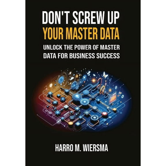 Don't Screw Up Your Master Data: a comprehensive and proven MDM Framework you actually can use., (Hardcover)