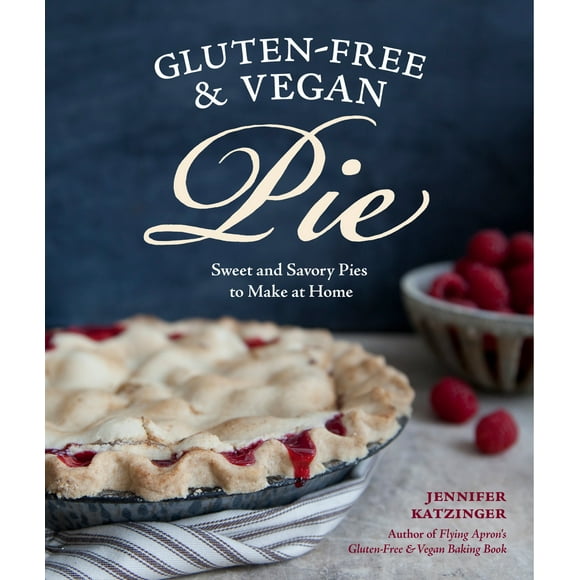 Gluten-Free & Vegan Pie : More Than 50 Sweet and Savory Pies to Make at Home