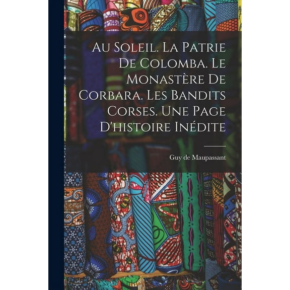 Au soleil. La patrie de Colomba. Le monastère de Corbara. Les bandits Corses. Une page d'histoire inédite (Paperback)