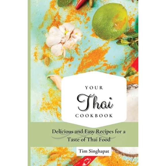 Pre-Owned Your Thai Cookbook: Delicious and Easy Recipes for a Taste of Thai Food (Paperback) 1802691650 9781802691658