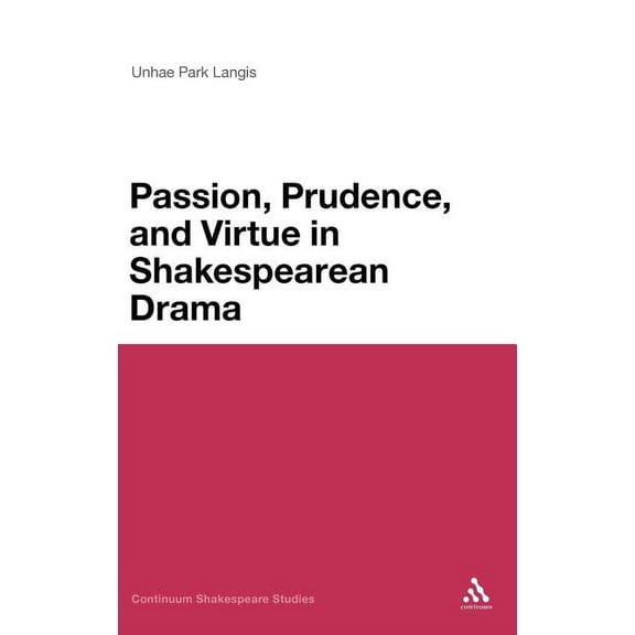 Continuum Shakespeare Studies Passion, Prudence, and Virtue in Shakespearean Drama, (Hardcover)