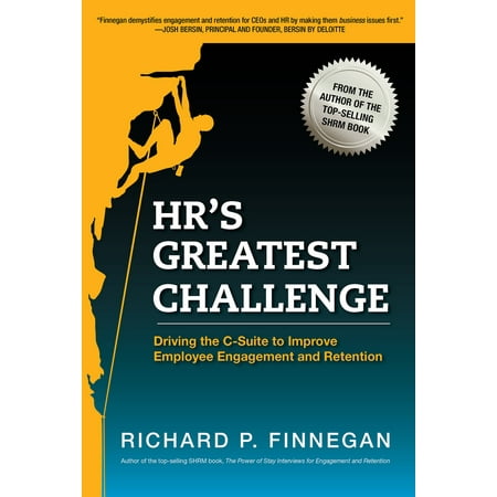 HR's Greatest Challenge : Driving the C-Suite to Improve Employee Engagement and