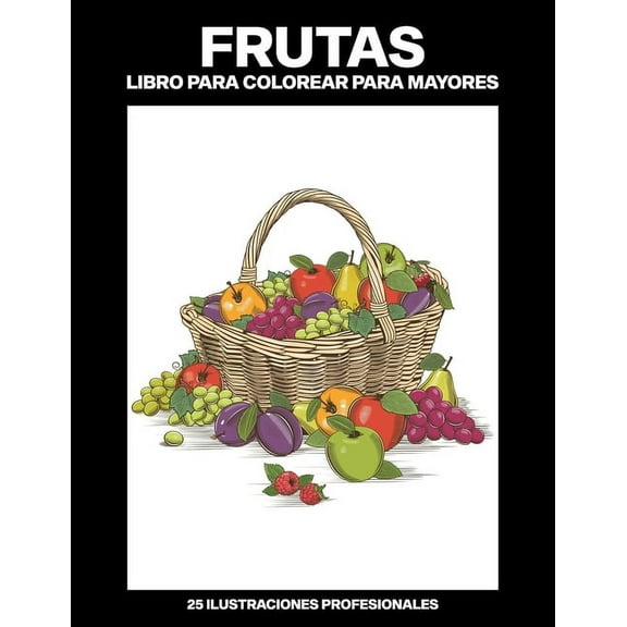 Frutas Paginas Para Colorear: Frutas Libro para Colorear para Mayores: Libro para colorear para Mayores fácil de llenars, 25 ilustraciones profesionales para aliviar el estrés y relajarse (Paperback)