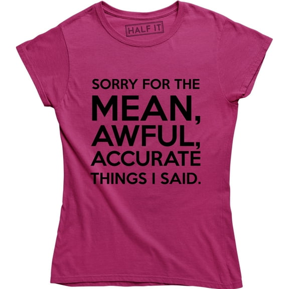 Sorry For The Mean Awful Accurate Things I Said Funny Sarcastic Slogan T-Shirt