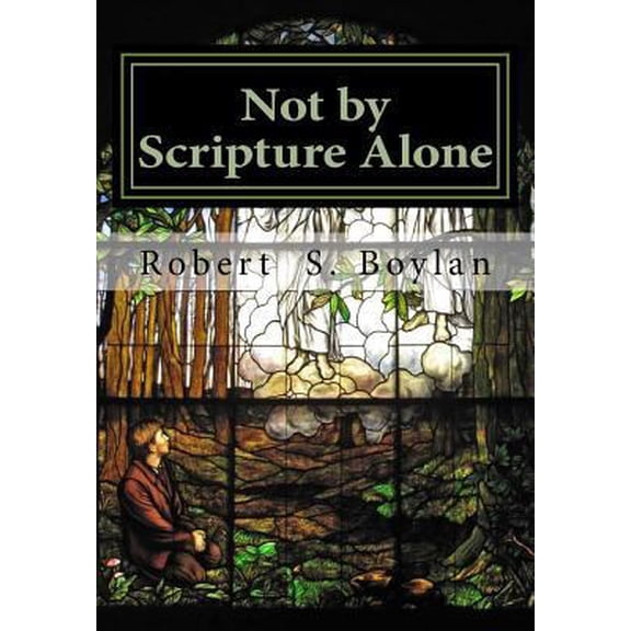 Pre-Owned Not by Scripture Alone: A Latter-day Saint Refutation of Sola Scriptura. (Paperback) 1548311804 9781548311803