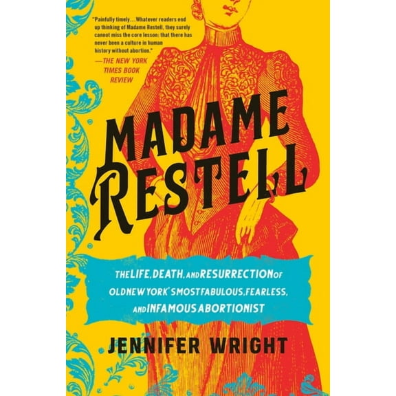 Madame Restell: The Life, Death, and Resurrection of Old New York's Most Fabulous, Fearless, and Infamous Abortionist, (Paperback)