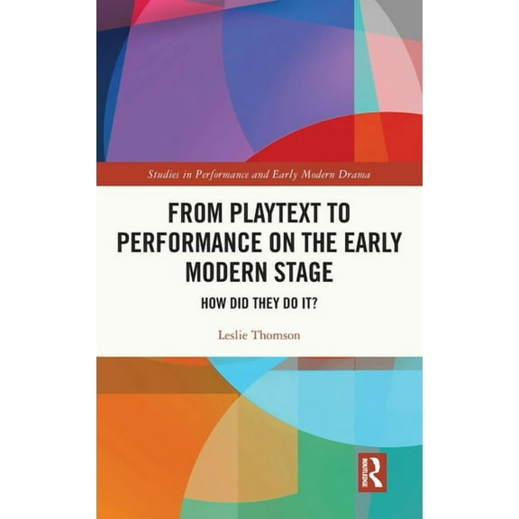 Studies in Performance and Early Modern  From Playtext to Performance on the Early Modern Stage: How Did They Do It?, (Hardcover)