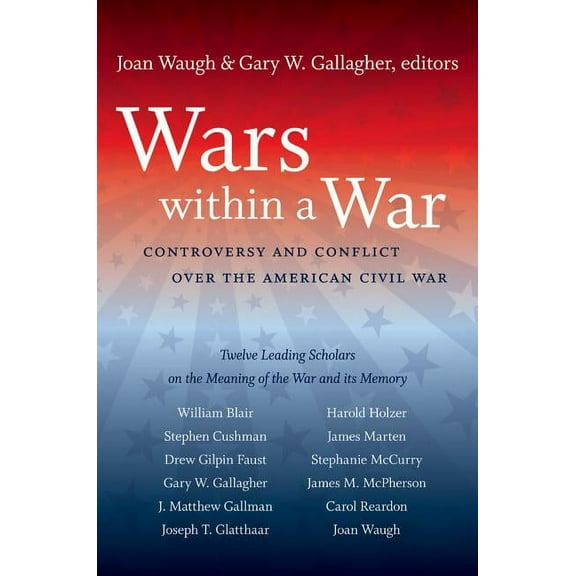 Civil War America Wars Within a War: Controversy and Conflict Over the American Civil War, (Paperback)