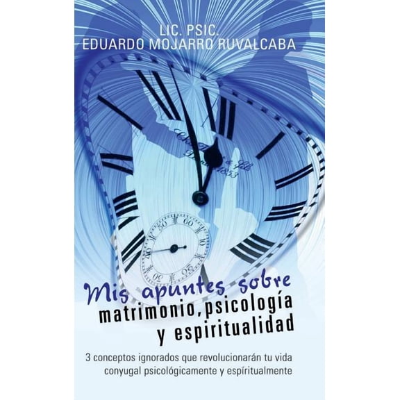 Mis apuntes sobre matrimonio, psicología y espiritualidad: 3 conceptos ignorados que revolucionarán tu vida conyugal psicológicamente y espíritualmente (Hardcover)