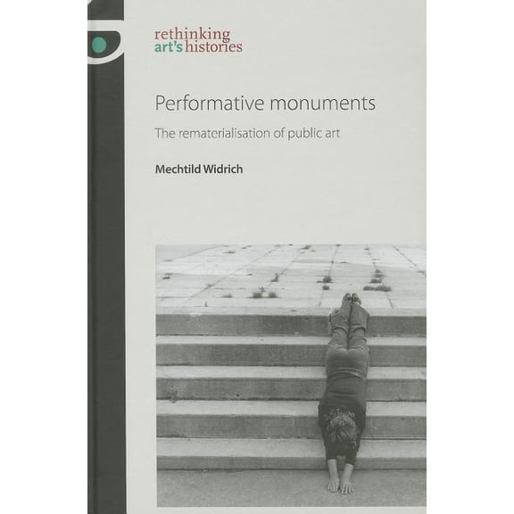 Rethinking Art's Histories Performative monuments: The rematerialisation of public art, (Paperback)