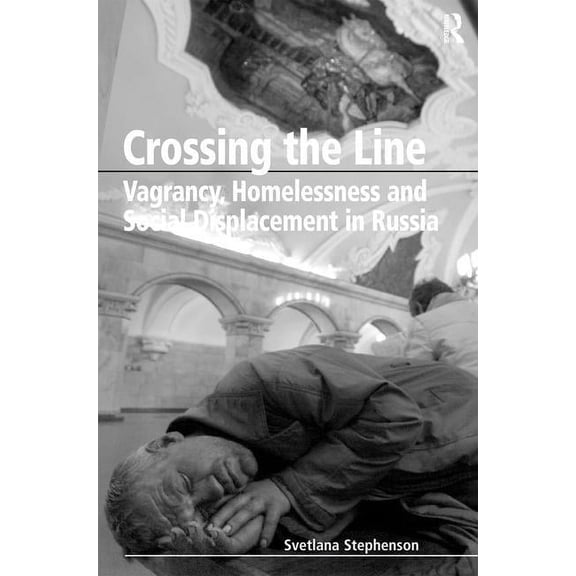Crossing the Line: Vagrancy, Homelessness, and Social Displacement in Russia, (Hardcover)
