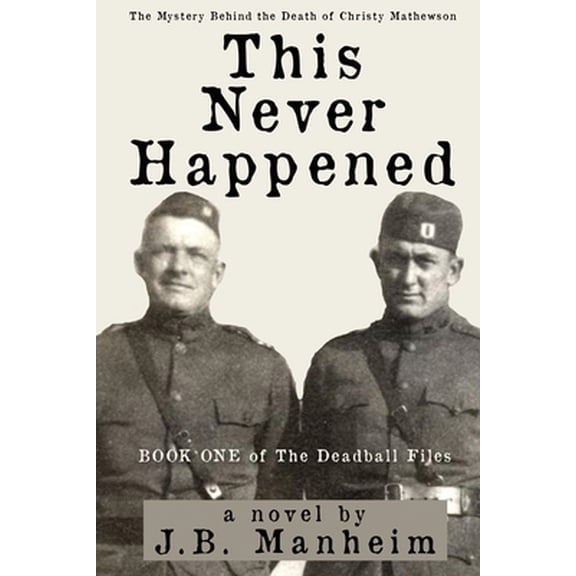 This Never Happened: The Mystery Behind the Death of Christy Mathewson (Paperback) by J B Manheim