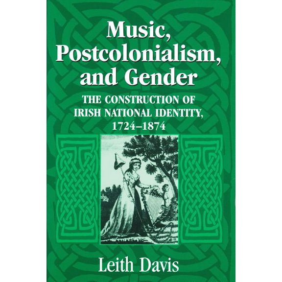 Music, Postcolonialism, and Gender: The Construction of Irish National Identity, 1724-1874, (Paperback)