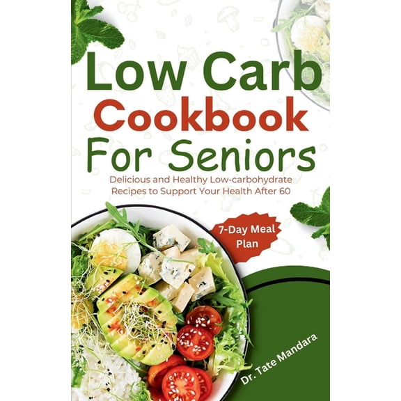 Low Carb Cookbook For Seniors: Delicious and Healthy Low-carbohydrate Recipes to Support Your Health After 60, (Paperback)