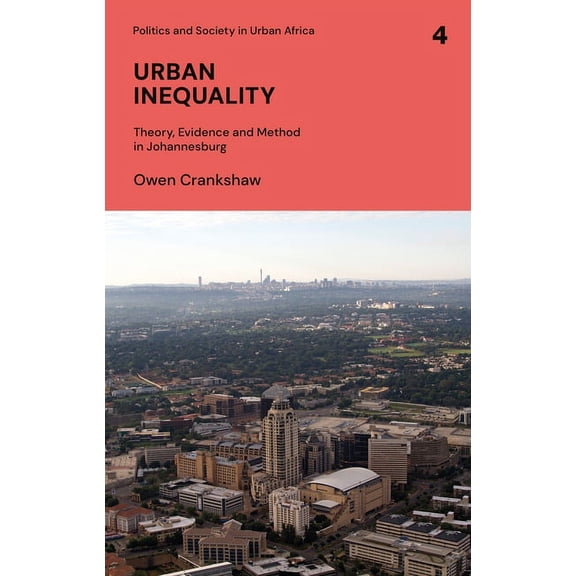 Politics and Society in Urban Africa Urban Inequality: Theory, Evidence and Method in Johannesburg, (Hardcover)