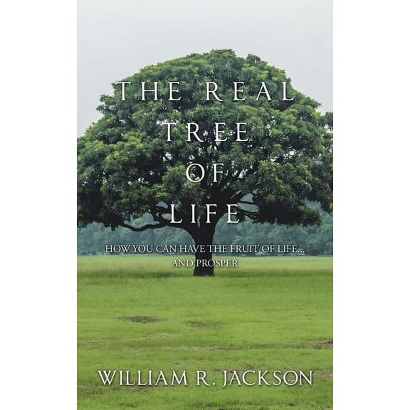 The Real Tree of Life: How You Can Have the Fruit of Life... and Prosper, (Paperback)
