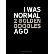 Unruled Composition Book: I Was Normal 2 Goldendoodles Ago: Unruled Composition Book (Other)