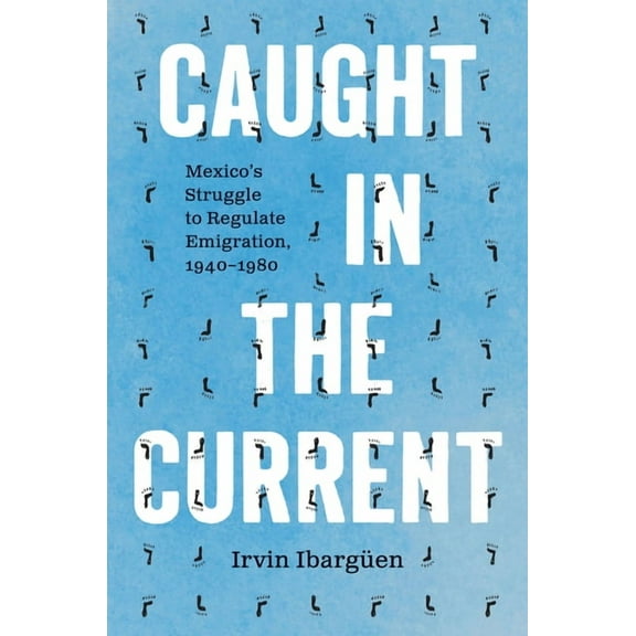 The David J. Weber the New Borderlands H Caught in the Current: Mexico's Struggle to Regulate Emigration, 1940-1980, (Hardcover)