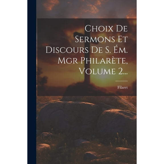 Choix De Sermons Et Discours De S. Ém. Mgr Philarète, Volume 2... (Paperback)