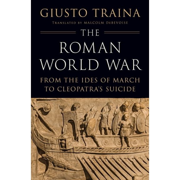 The Roman World War: From the Ides of March to Cleopatra's Suicide, (Hardcover)