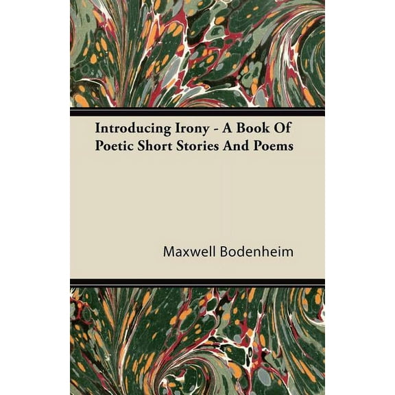 Introducing Irony - A Book Of Poetic Short Stories And Poems Paperback 1446091430 9781446091432 Maxwell Bodenheim