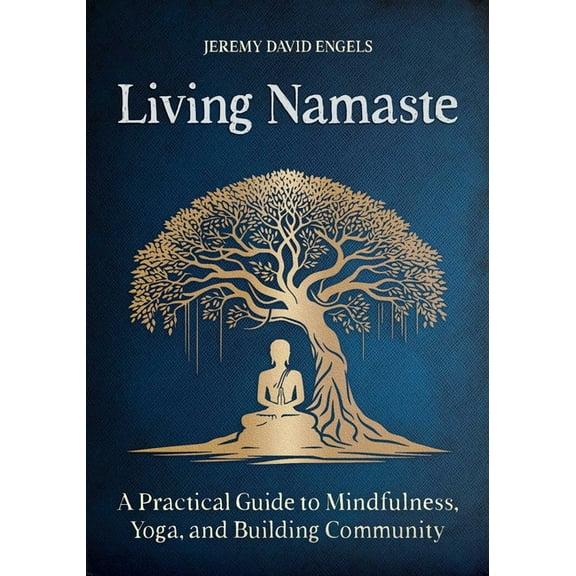 Living Namaste: A Practical Guide to Mindfulness, Yoga, and Building Community, (Paperback)