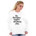 thumbnail image 3 of My Therapist Knows All About You Women Crewneck Sweatshirt Brisco Brands X, 3 of 6