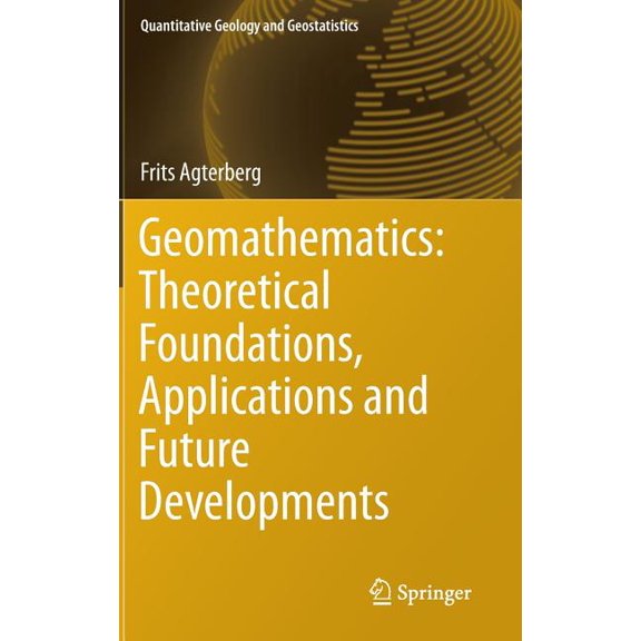 Quantitative Geology and Geostatistics Geomathematics: Theoretical Foundations, Applications and Future Developments, Book 18, (Hardcover)