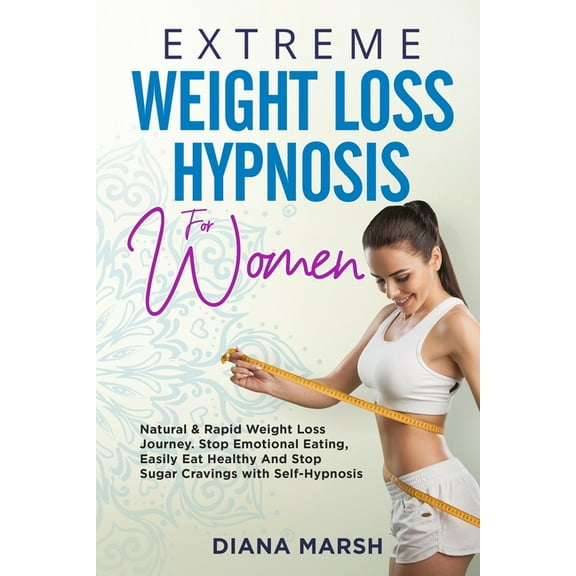 Extreme Weight Loss Hypnosis for Women: Natural & Rapid Weight Loss Journey. Stop Emotional Eating, Easily Eat Healthy and Stop Sugar Cravings with Self-Hypnosis (Paperback)