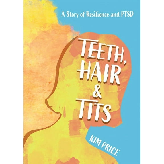Teeth, Hair & Tits: A Story of Resilience and PTSD, (Paperback)