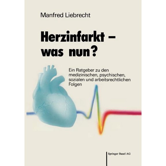 Herzinfarkt -- Was Nun?: Ein Ratgeber Zu Den Medizinischen, Psychischen, Sozialen Und Arbeitsrechtlichen Folgen, (Paperback)
