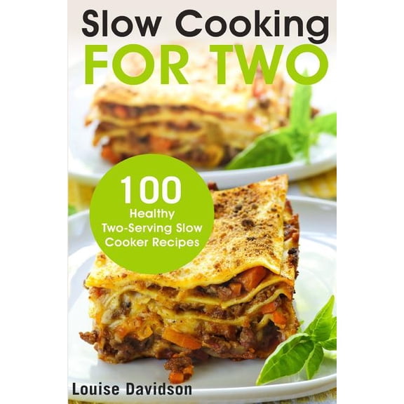 Cooking for Two Cookbook Slow Cooking for Two: 100 Healthy Two-Serving Slow Cooker Recipes, Book 1, (Paperback)